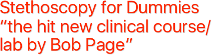 Stethoscopy for Dummies
“the hit new clinical course/lab by Bob Page”